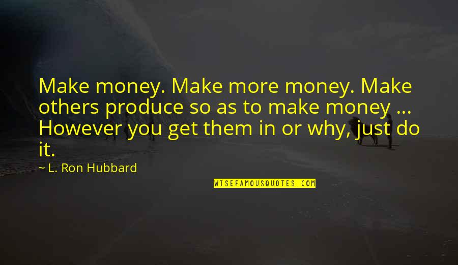Tsutomu Sekine Quotes By L. Ron Hubbard: Make money. Make more money. Make others produce