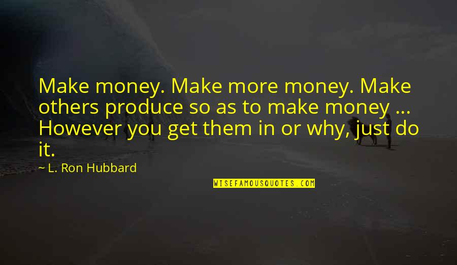 Tsutomu Sekine Quotes By L. Ron Hubbard: Make money. Make more money. Make others produce Tsutomu Sekine Quotes By L. Ron Hubbard: Make money. Make more money. Make others produce