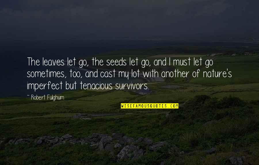 Tsutomu Sekine Quotes By Robert Fulghum: The leaves let go, the seeds let go, Tsutomu Sekine Quotes By Robert Fulghum: The leaves let go, the seeds let go,