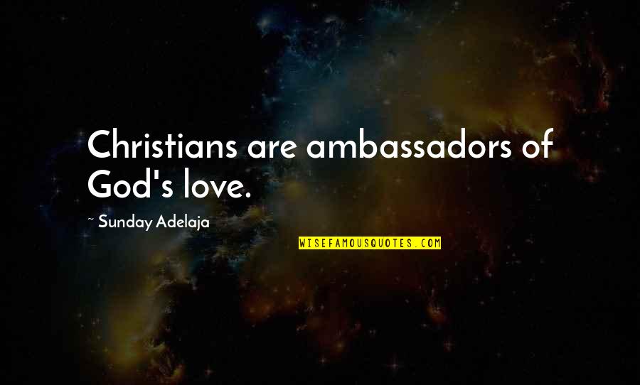 Tsutomu Sekine Quotes By Sunday Adelaja: Christians are ambassadors of God's love. Tsutomu Sekine Quotes By Sunday Adelaja: Christians are ambassadors of God's love.