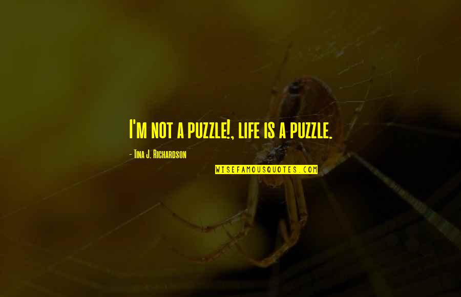 Tsutomu Sekine Quotes By Tina J. Richardson: I'm not a puzzle!, life is a puzzle. Tsutomu Sekine Quotes By Tina J. Richardson: I'm not a puzzle!, life is a puzzle.