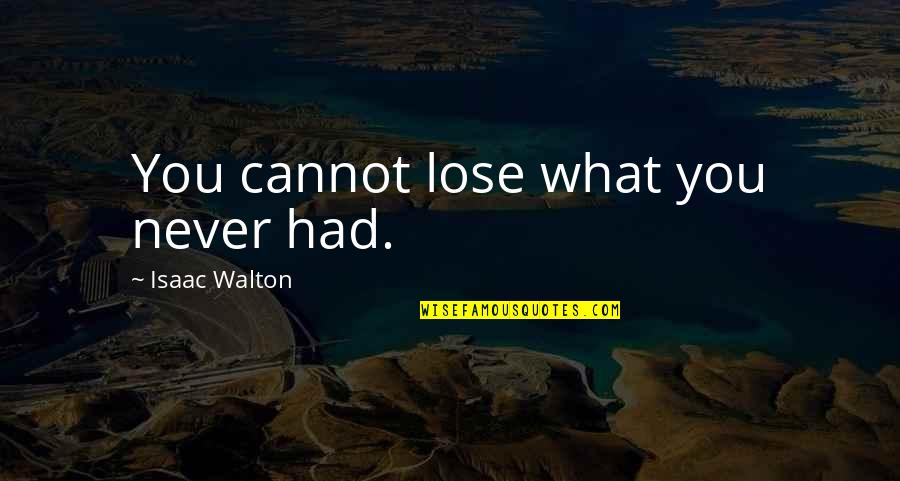 Tsutsui Anime Quotes By Isaac Walton: You cannot lose what you never had.