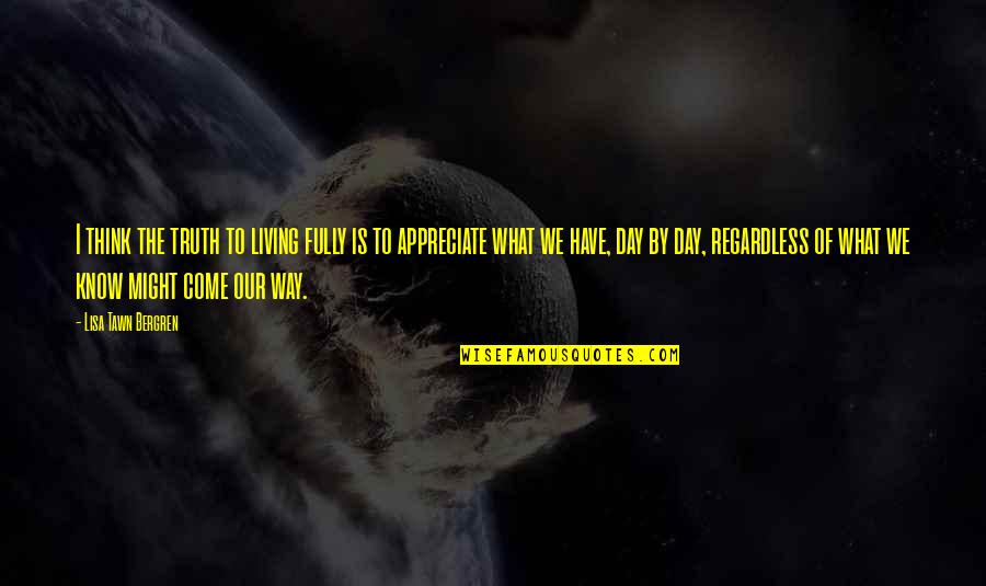 Tsutsumi Sakamoto Quotes By Lisa Tawn Bergren: I think the truth to living fully is