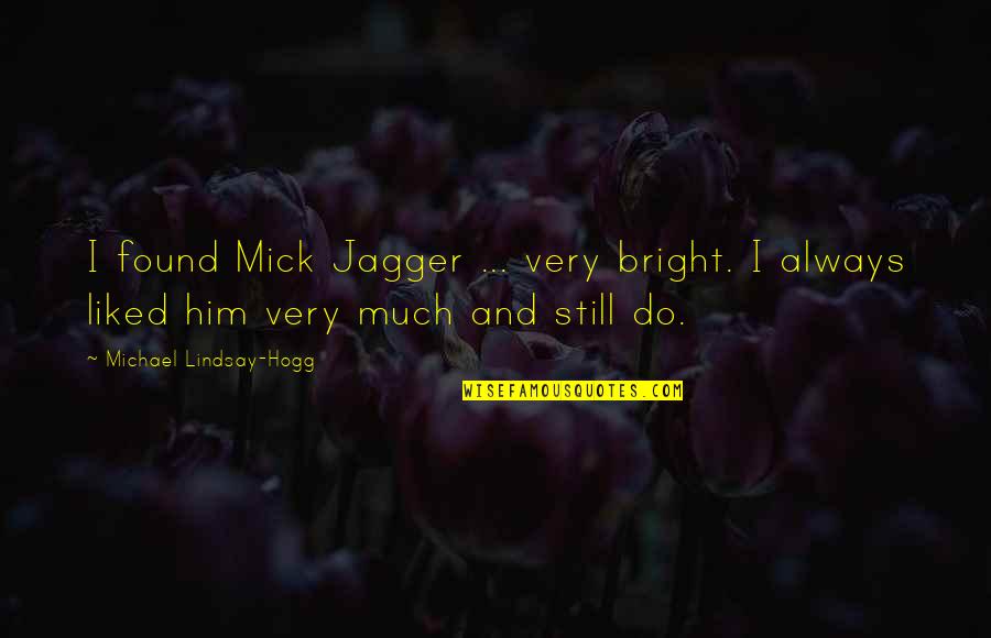 Tsuyako Takahagi Quotes By Michael Lindsay-Hogg: I found Mick Jagger ... very bright. I Tsuyako Takahagi Quotes By Michael Lindsay-Hogg: I found Mick Jagger ... very bright. I
