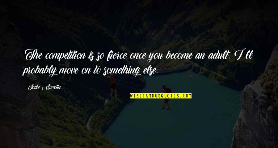 Tsuyama Kihon Quotes By Jodie Sweetin: The competition is so fierce once you become Tsuyama Kihon Quotes By Jodie Sweetin: The competition is so fierce once you become