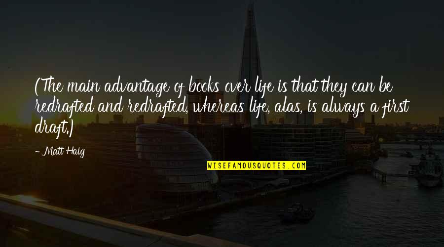 Tsvangirai Dead Quotes By Matt Haig: (The main advantage of books over life is Tsvangirai Dead Quotes By Matt Haig: (The main advantage of books over life is