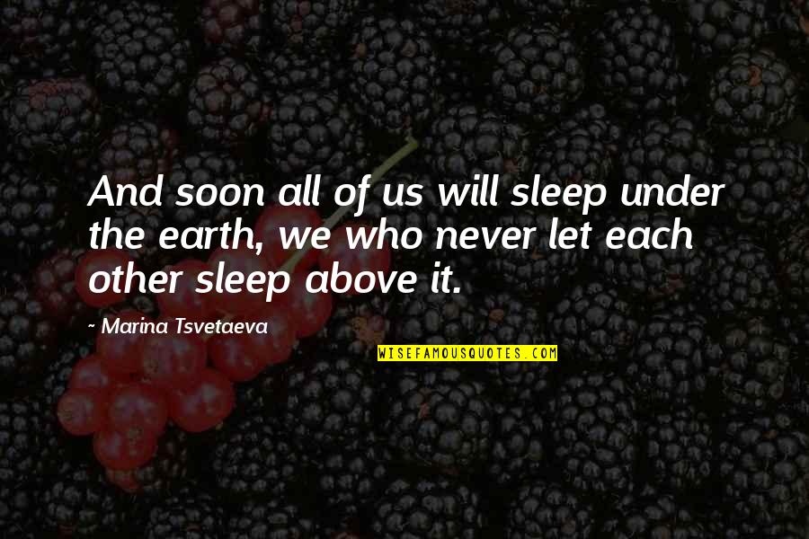 Tsvetaeva Quotes By Marina Tsvetaeva: And soon all of us will sleep under