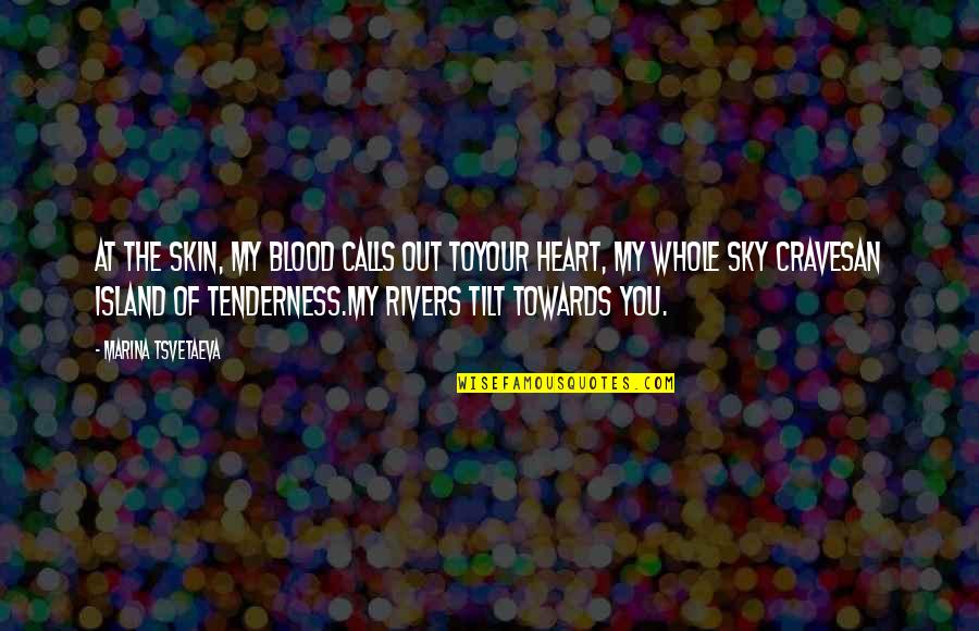 Tsvetaeva Quotes By Marina Tsvetaeva: At the skin, my blood calls out toyour Tsvetaeva Quotes By Marina Tsvetaeva: At the skin, my blood calls out toyour