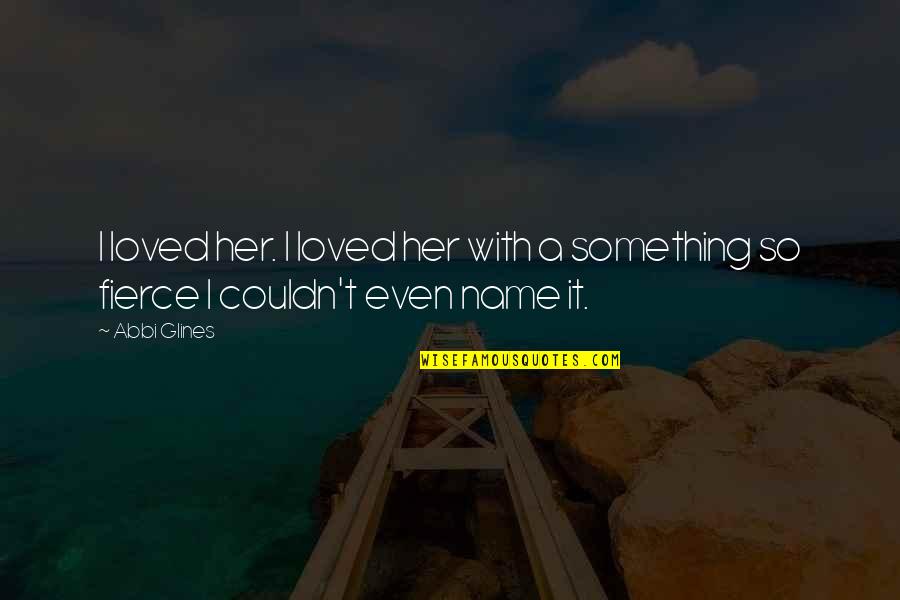 Tsvetanka Zheleva Quotes By Abbi Glines: I loved her. I loved her with a
