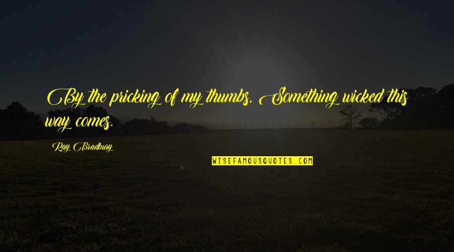 Tswana Inspirational Quotes By Ray Bradbury: By the pricking of my thumbs, Something wicked