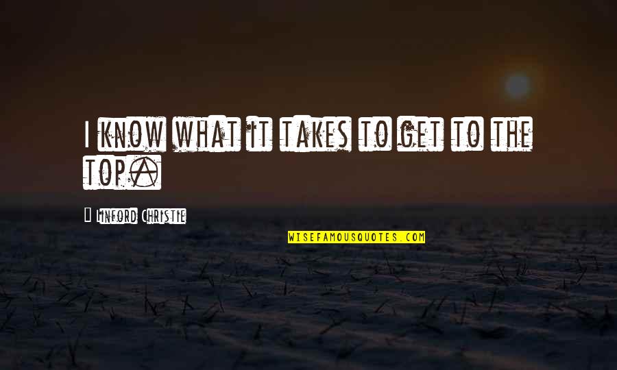 Tswelopele Nursing Quotes By Linford Christie: I know what it takes to get to Tswelopele Nursing Quotes By Linford Christie: I know what it takes to get to