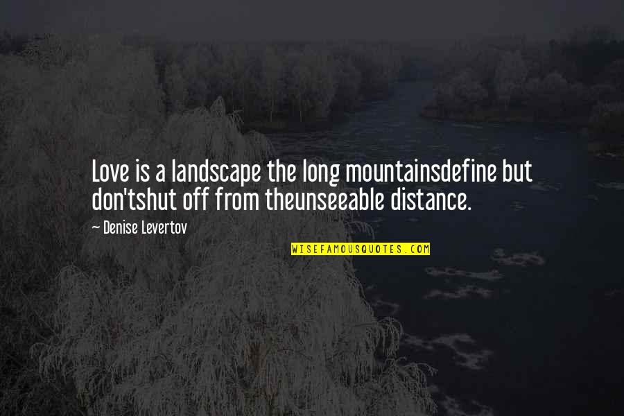 Tsx Composite Quotes By Denise Levertov: Love is a landscape the long mountainsdefine but