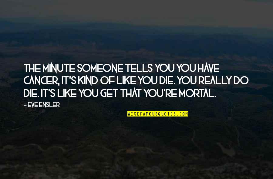 Tsx Composite Quotes By Eve Ensler: The minute someone tells you you have cancer,