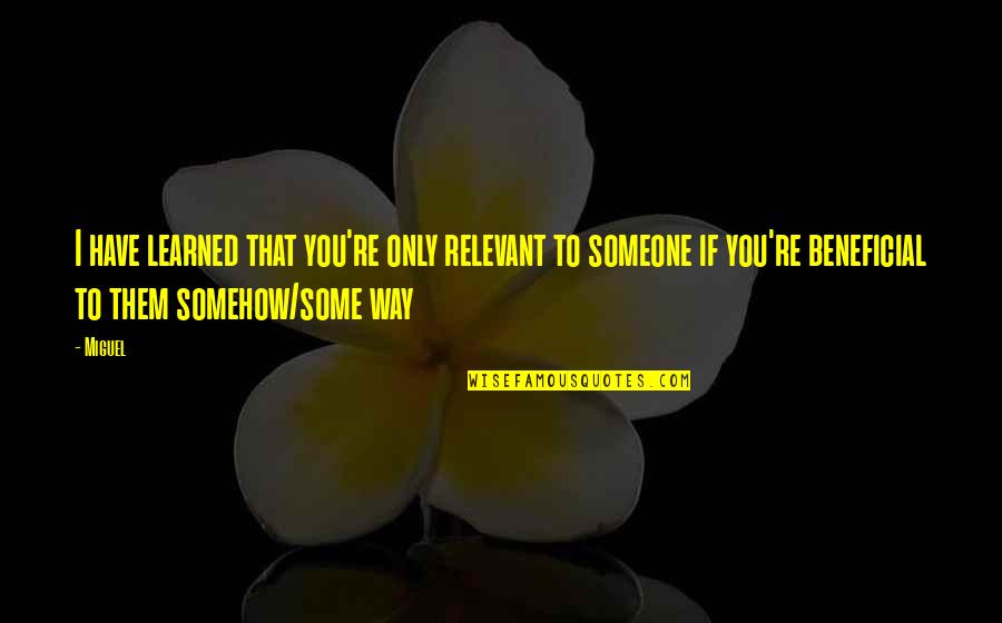 Tsygankov Gennady Quotes By Miguel: I have learned that you're only relevant to Tsygankov Gennady Quotes By Miguel: I have learned that you're only relevant to