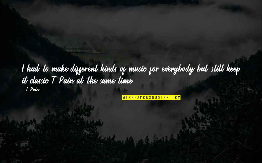 Tsygankova Kholodenko Quotes By T-Pain: I had to make different kinds of music Tsygankova Kholodenko Quotes By T-Pain: I had to make different kinds of music