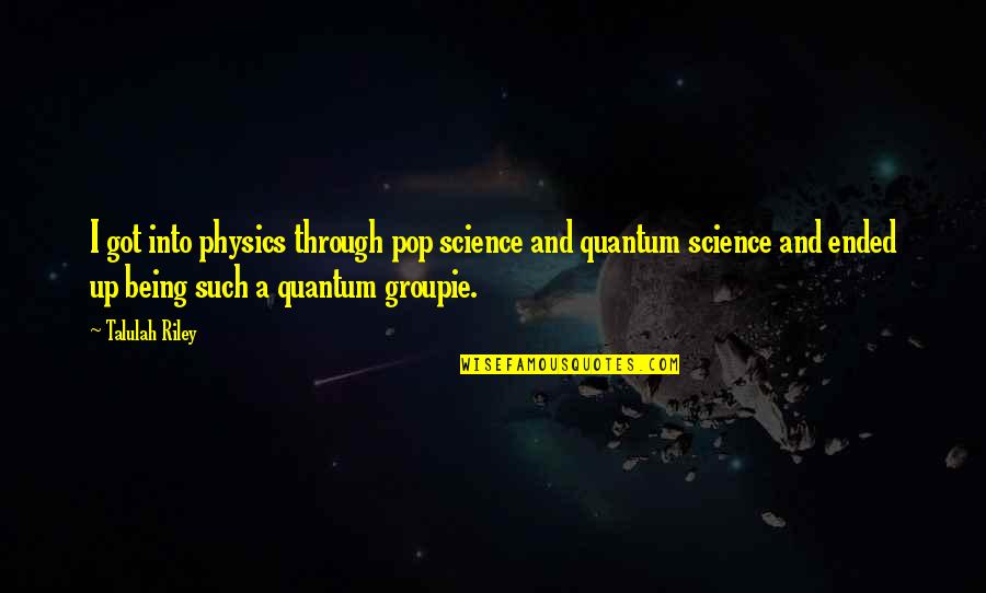 Tsymbal Design Quotes By Talulah Riley: I got into physics through pop science and Tsymbal Design Quotes By Talulah Riley: I got into physics through pop science and
