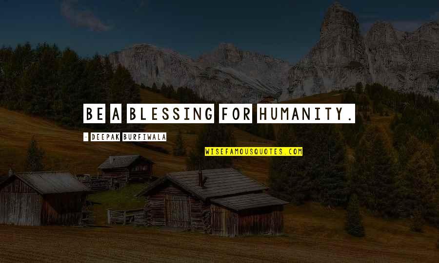 Tszyu Tim Quotes By Deepak Burfiwala: Be a blessing for humanity.