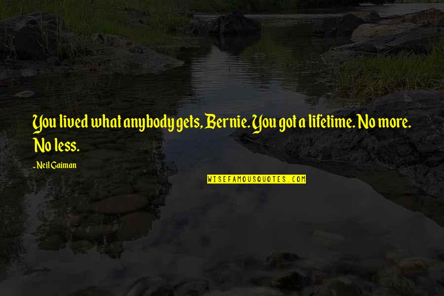 Ttc Motivational Quotes By Neil Gaiman: You lived what anybody gets, Bernie. You got