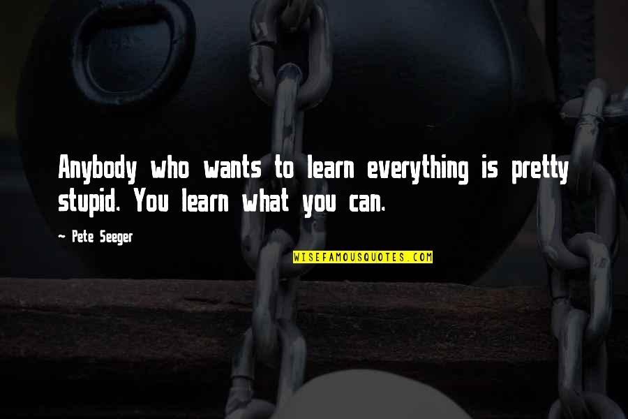 Ttererer Quotes By Pete Seeger: Anybody who wants to learn everything is pretty