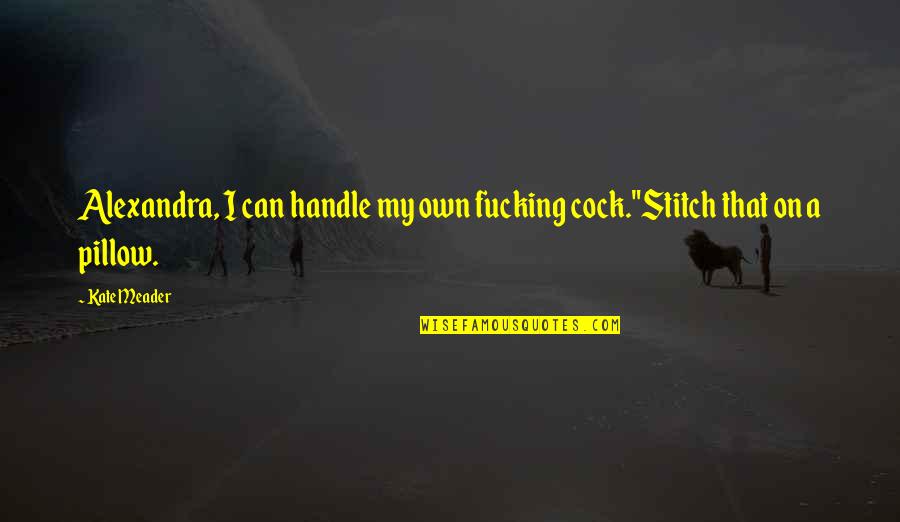 Tteress Quotes By Kate Meader: Alexandra, I can handle my own fucking cock."Stitch
