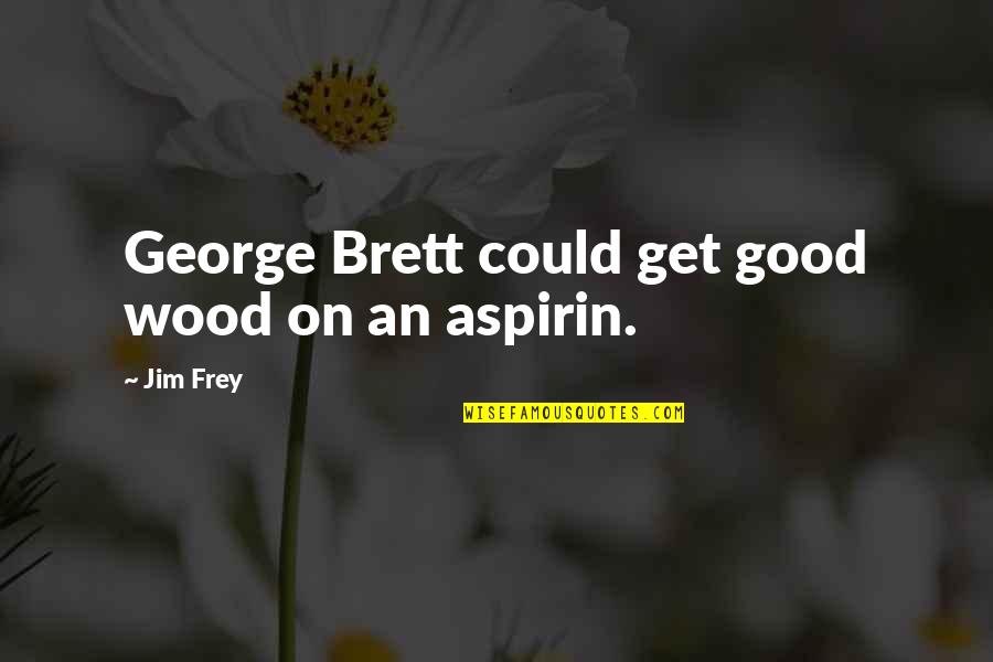 Ttereve Quotes By Jim Frey: George Brett could get good wood on an