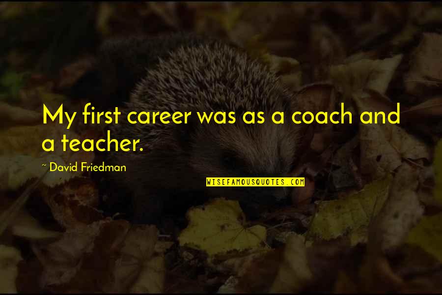 Ttestindpower Quotes By David Friedman: My first career was as a coach and Ttestindpower Quotes By David Friedman: My first career was as a coach and