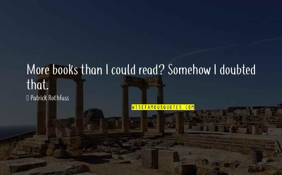 Ttestindpower Quotes By Patrick Rothfuss: More books than I could read? Somehow I Ttestindpower Quotes By Patrick Rothfuss: More books than I could read? Somehow I
