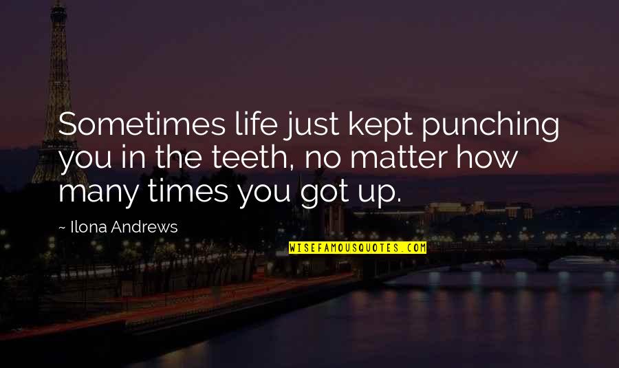 Tthe Quotes By Ilona Andrews: Sometimes life just kept punching you in the Tthe Quotes By Ilona Andrews: Sometimes life just kept punching you in the