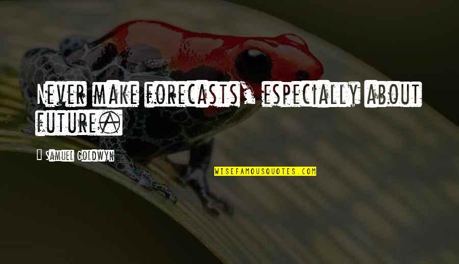 Ttier Rack Quotes By Samuel Goldwyn: Never make forecasts, especially about future. Ttier Rack Quotes By Samuel Goldwyn: Never make forecasts, especially about future.