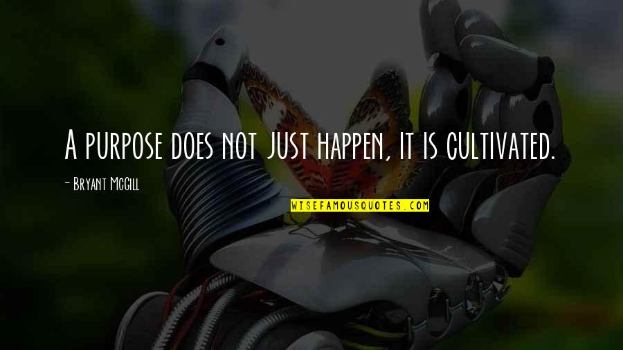 Ttings Quotes By Bryant McGill: A purpose does not just happen, it is Ttings Quotes By Bryant McGill: A purpose does not just happen, it is