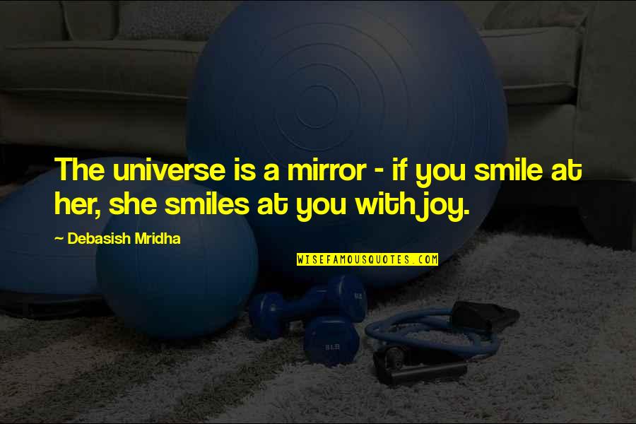 Ttings Quotes By Debasish Mridha: The universe is a mirror - if you