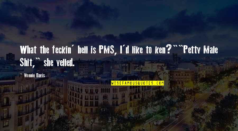 Ttings Quotes By Vonnie Davis: What the feckin' hell is PMS, I'd like