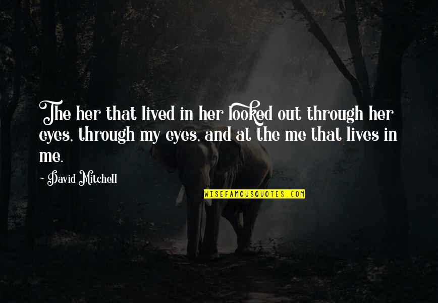 Ttip Quotes By David Mitchell: The her that lived in her looked out Ttip Quotes By David Mitchell: The her that lived in her looked out
