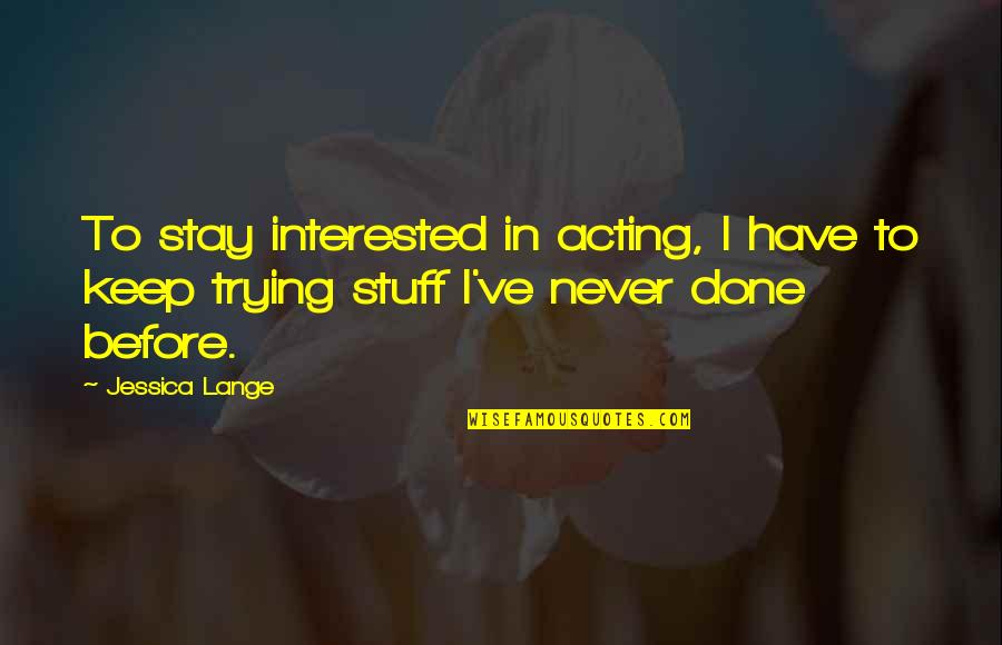 Ttip Quotes By Jessica Lange: To stay interested in acting, I have to