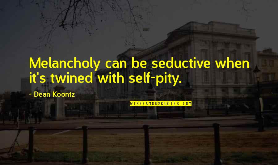 Ttnmt Quotes By Dean Koontz: Melancholy can be seductive when it's twined with