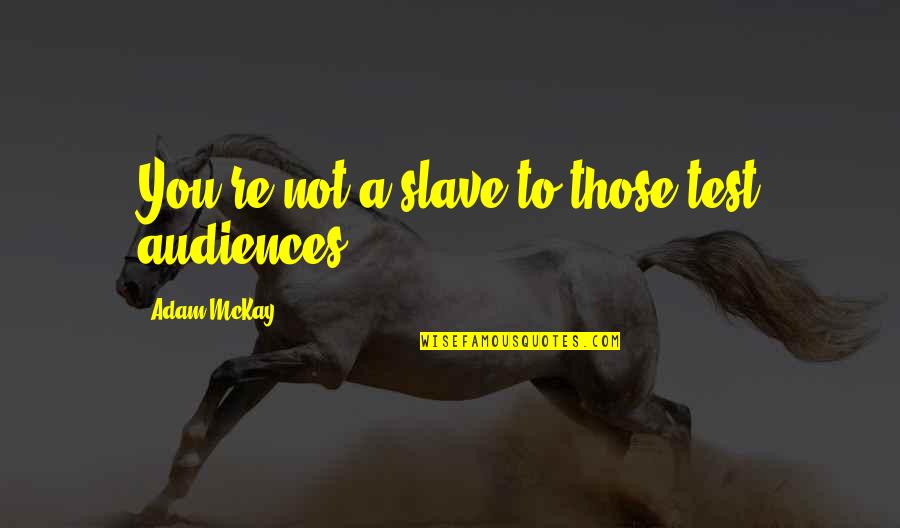 Tttcbe Quotes By Adam McKay: You're not a slave to those test audiences.