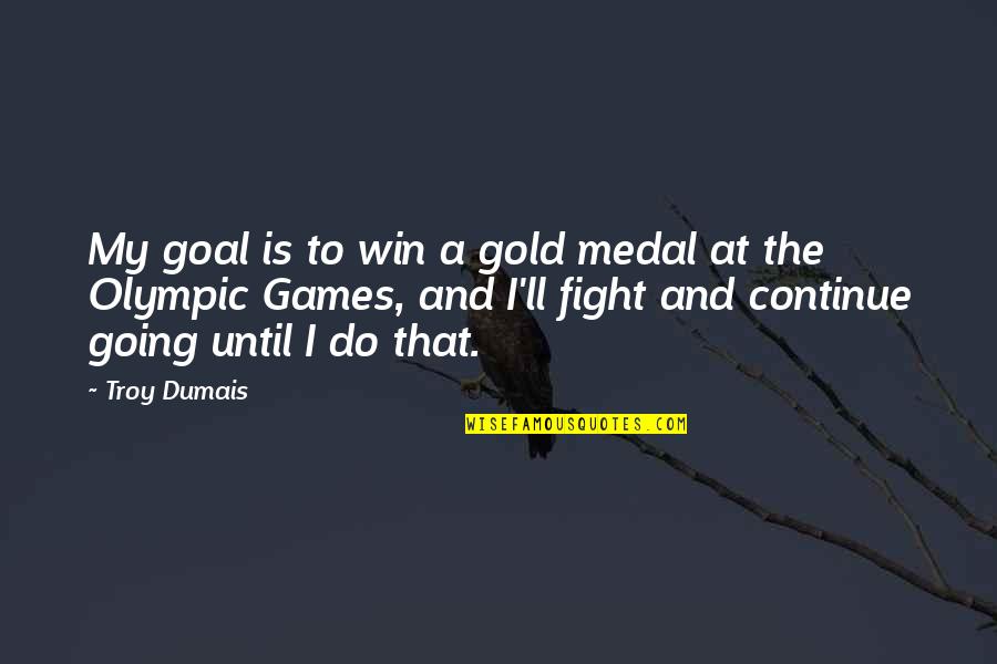 Tttcttctca Quotes By Troy Dumais: My goal is to win a gold medal