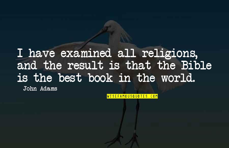 Ttus Quotes By John Adams: I have examined all religions, and the result