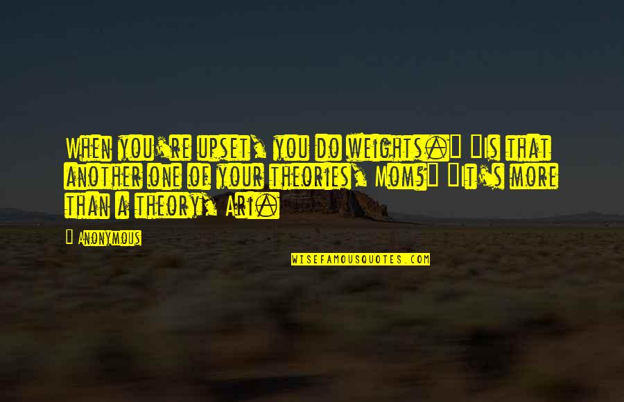Ttys Quotes By Anonymous: When you're upset, you do weights." "Is that