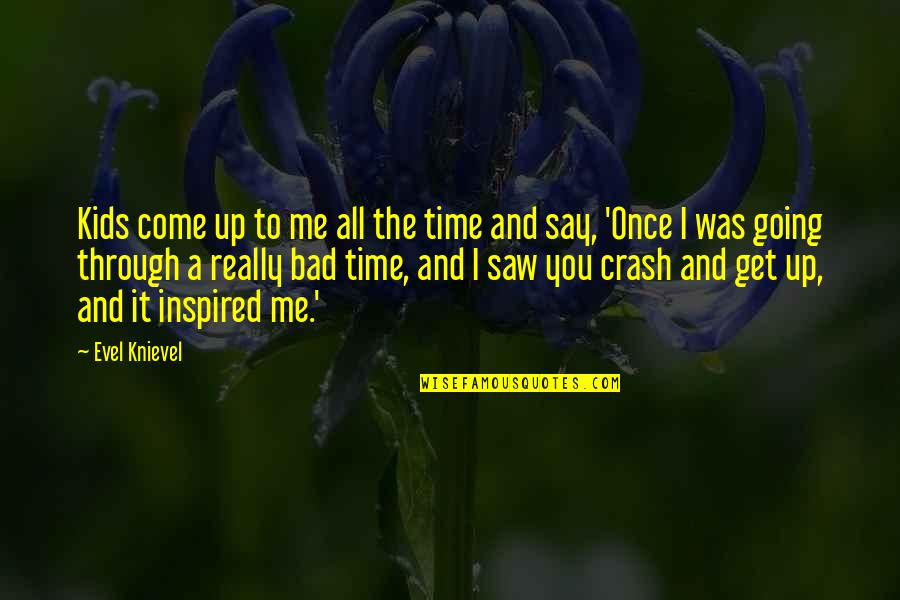 Ttys000 Quotes By Evel Knievel: Kids come up to me all the time Ttys000 Quotes By Evel Knievel: Kids come up to me all the time