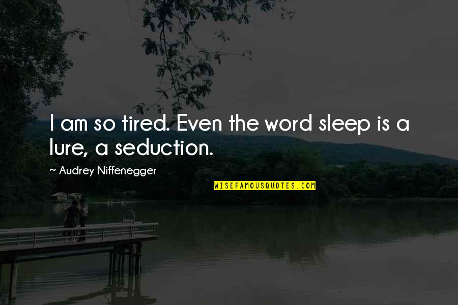 Tu Badal Gaya Sajna Quotes By Audrey Niffenegger: I am so tired. Even the word sleep Tu Badal Gaya Sajna Quotes By Audrey Niffenegger: I am so tired. Even the word sleep