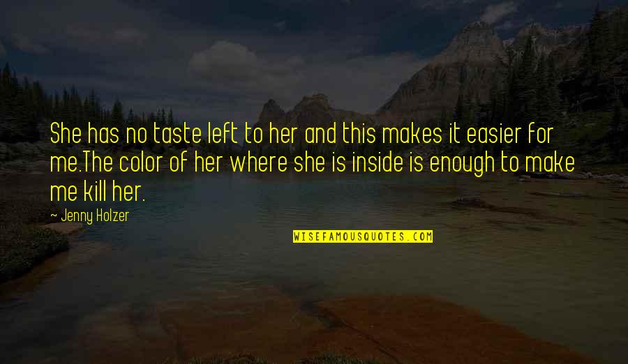 Tu Brujeria Quotes By Jenny Holzer: She has no taste left to her and Tu Brujeria Quotes By Jenny Holzer: She has no taste left to her and