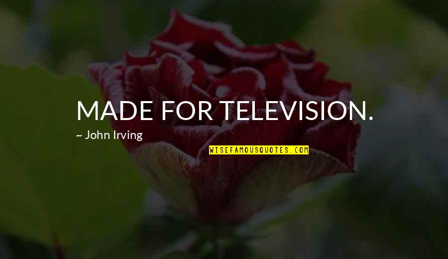 Tu Dien Quotes By John Irving: MADE FOR TELEVISION. Tu Dien Quotes By John Irving: MADE FOR TELEVISION.