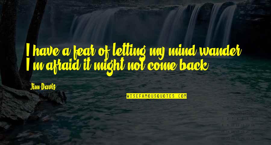 Tu Lam Quotes By Jim Davis: I have a fear of letting my mind