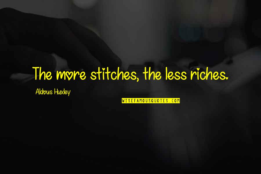 Tu Maza Sangati Quotes By Aldous Huxley: The more stitches, the less riches.