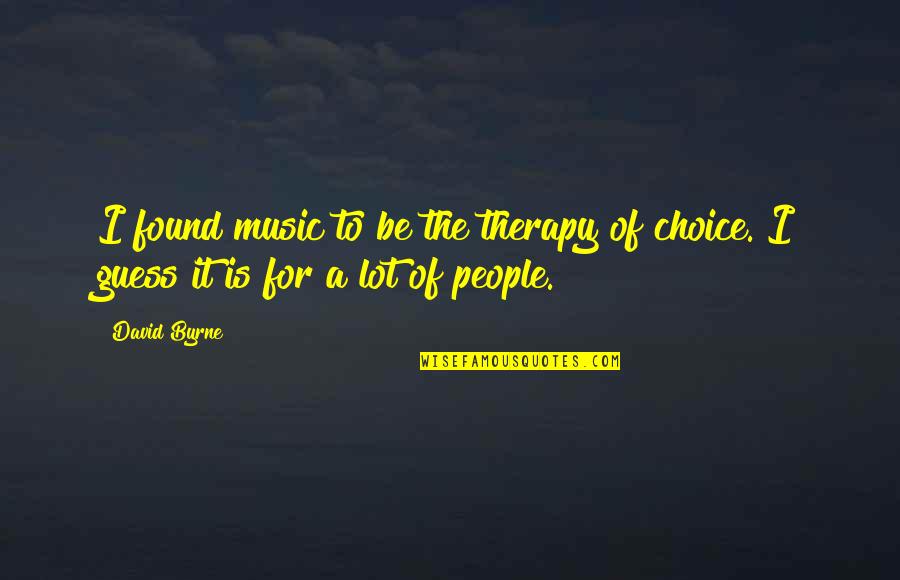 Tu Me Gustas Quotes By David Byrne: I found music to be the therapy of