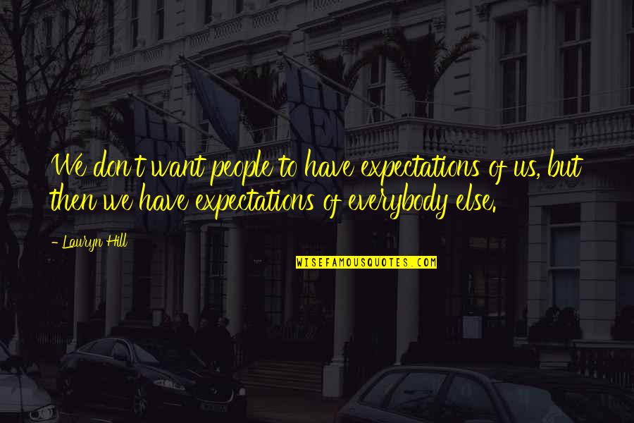 Tu Meri Quotes By Lauryn Hill: We don't want people to have expectations of Tu Meri Quotes By Lauryn Hill: We don't want people to have expectations of
