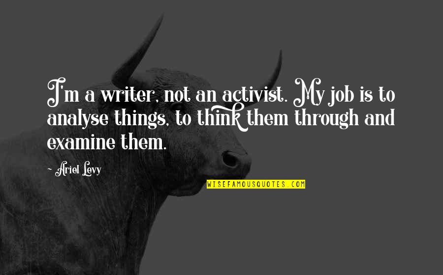 Tu Puedes Quotes By Ariel Levy: I'm a writer, not an activist. My job