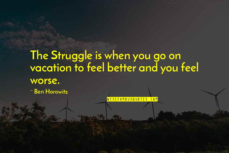 Tu Quotes By Ben Horowitz: The Struggle is when you go on vacation