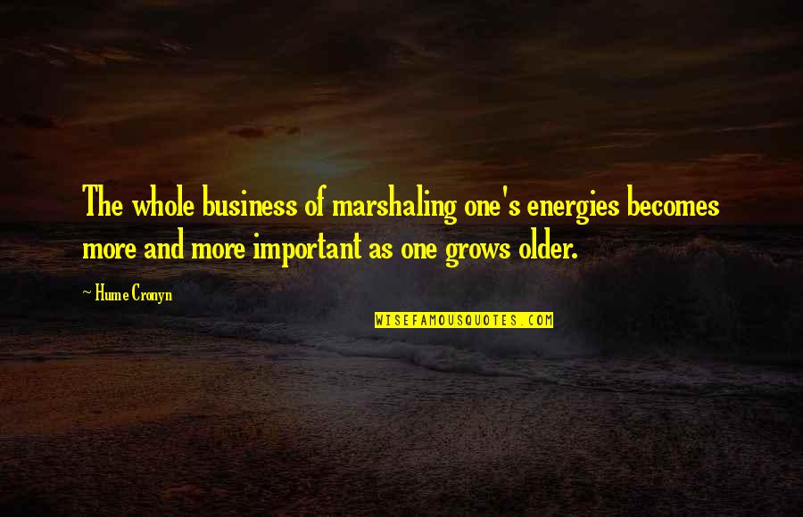 Tu Quotes By Hume Cronyn: The whole business of marshaling one's energies becomes Tu Quotes By Hume Cronyn: The whole business of marshaling one's energies becomes